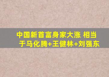 中国新首富身家大涨 相当于马化腾+王健林+刘强东